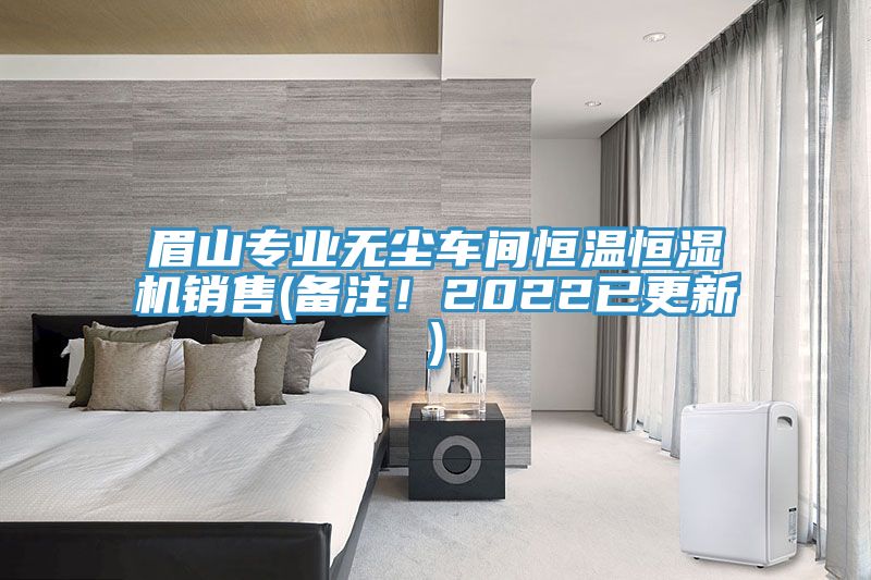 眉山專(zhuān)業(yè)無(wú)塵車(chē)間恒溫恒濕機銷(xiāo)售(備注！2022已更新)