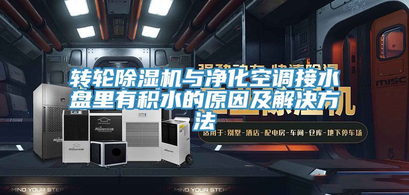 轉輪除濕機與凈化空調接水盤(pán)里有積水的原因及解決方法