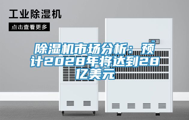 除濕機市場(chǎng)分析：預計2028年將達到28億美元