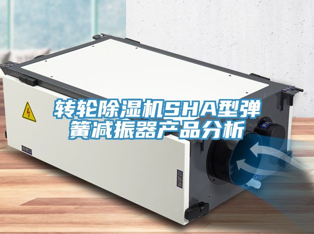 轉輪除濕機SHA型彈簧減振器產(chǎn)品分析