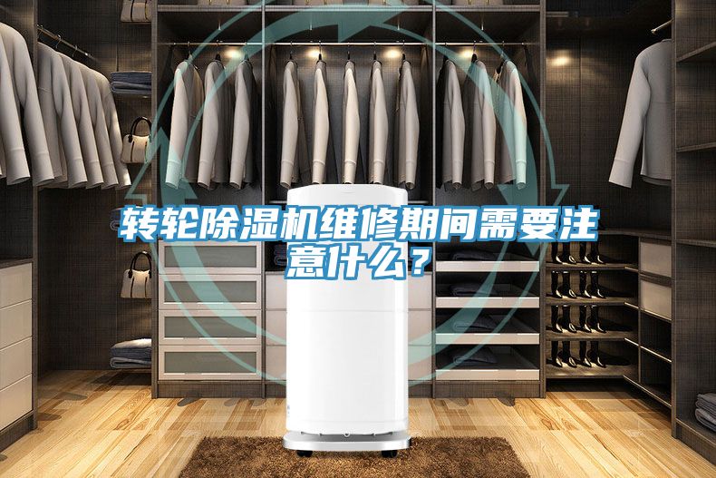轉輪除濕機維修期間需要注意什么？
