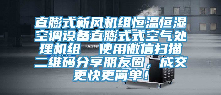 直膨式新風(fēng)機組恒溫恒濕空調設備直膨式式空氣處理機組  使用微信掃描二維碼分享朋友圈，成交更快更簡(jiǎn)單！