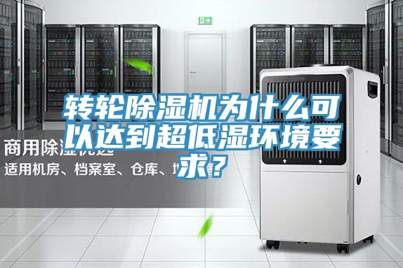 轉輪除濕機為什么可以達到超低濕環(huán)境要求？