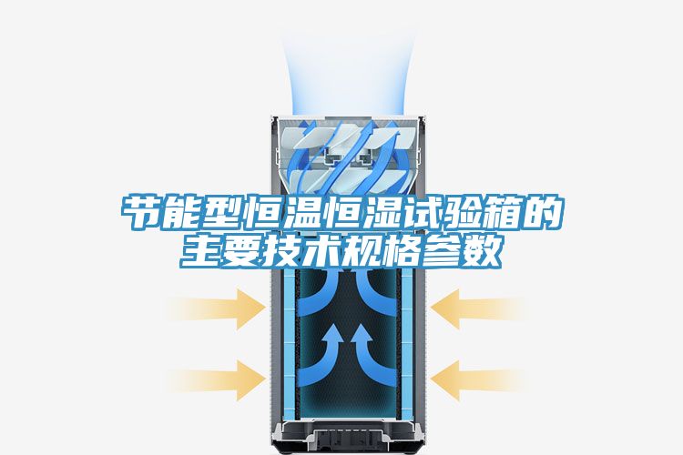 節能型恒溫恒濕試驗箱的主要技術(shù)規格參數