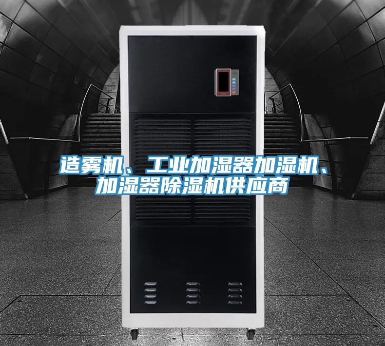造霧機、工業(yè)加濕器加濕機、加濕器除濕機供應商