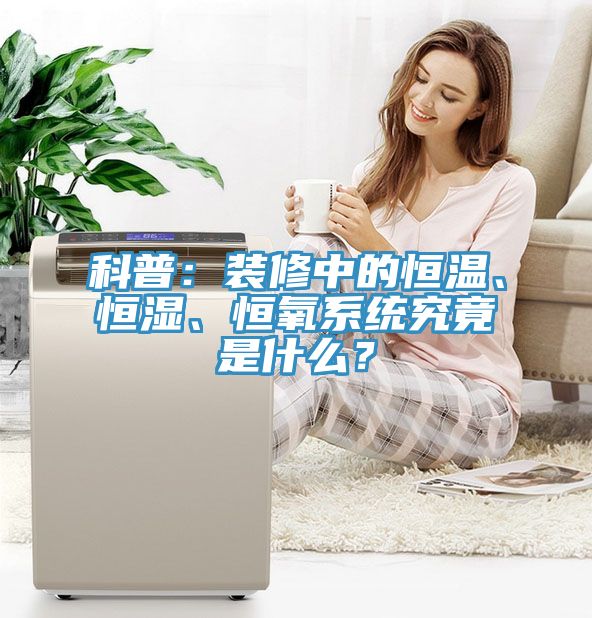 科普：裝修中的恒溫、恒濕、恒氧系統究竟是什么？