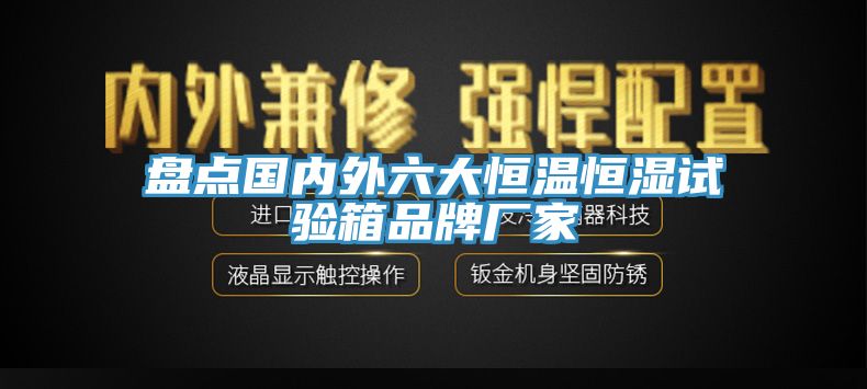 盤(pán)點(diǎn)國內外六大恒溫恒濕試驗箱品牌廠(chǎng)家