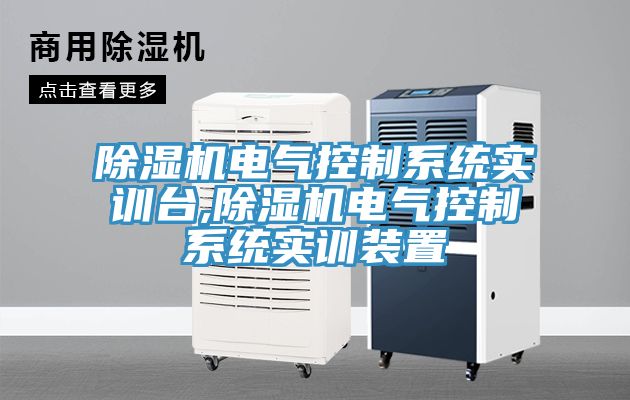 除濕機電氣控制系統實(shí)訓臺,除濕機電氣控制系統實(shí)訓裝置