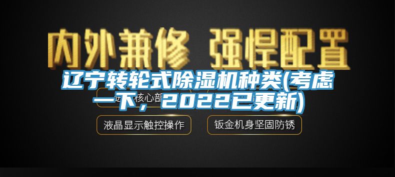 遼寧轉輪式除濕機種類(lèi)(考慮一下，2022已更新)