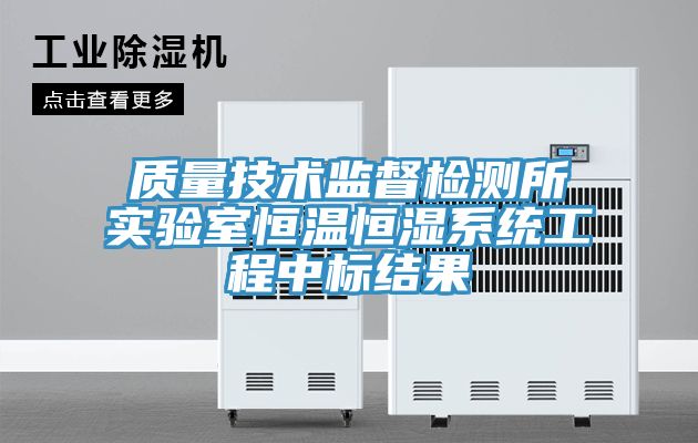 質(zhì)量技術(shù)監督檢測所實(shí)驗室恒溫恒濕系統工程中標結果
