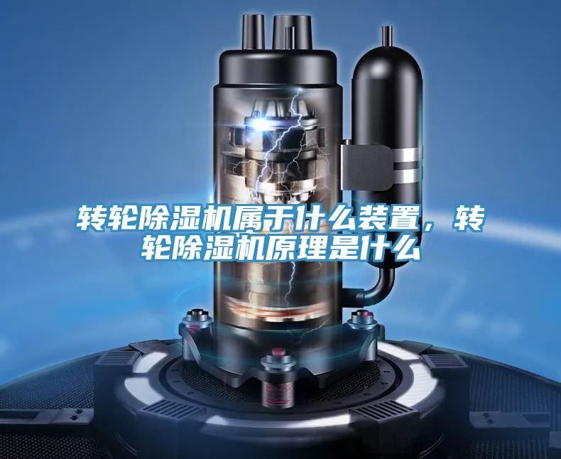 轉輪除濕機屬于什么裝置，轉輪除濕機原理是什么