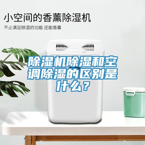 除濕機除濕和空調除濕的區別是什么？
