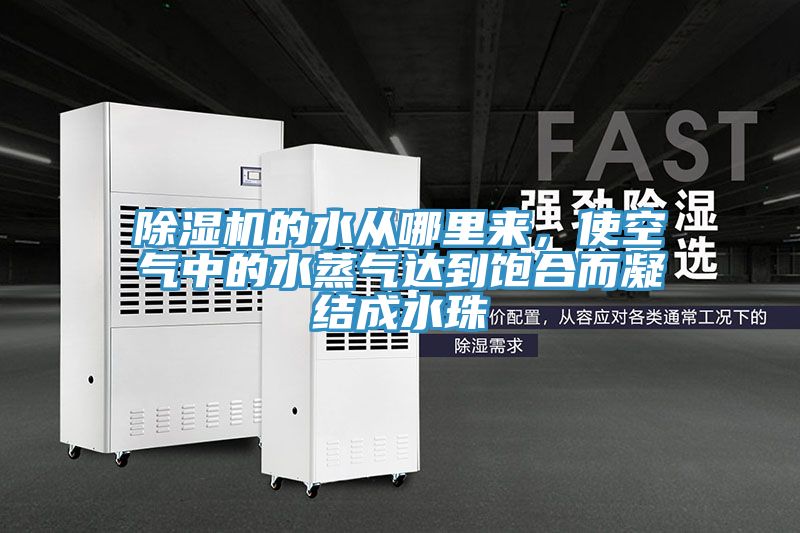 除濕機的水從哪里來(lái)，使空氣中的水蒸氣達到飽合而凝結成水珠