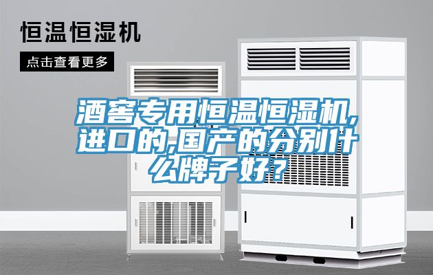 酒窖專(zhuān)用恒溫恒濕機,進(jìn)口的,國產(chǎn)的分別什么牌子好？