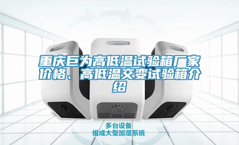 重慶巨為高低溫試驗箱廠(chǎng)家價(jià)格、高低溫交變試驗箱介紹