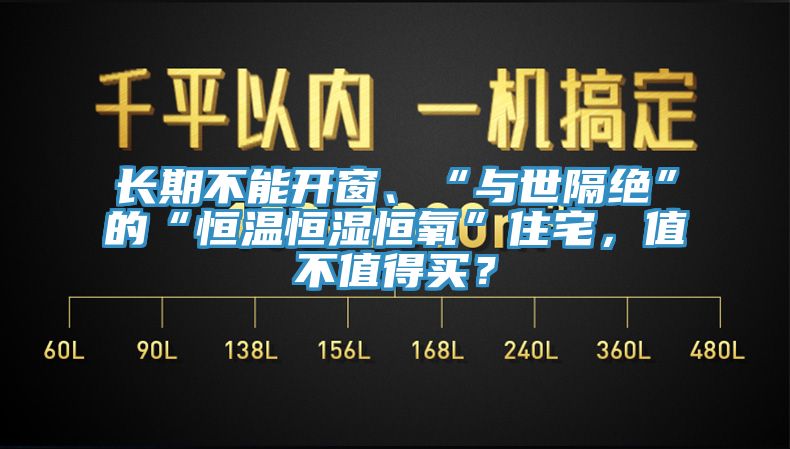 長(cháng)期不能開(kāi)窗、“與世隔絕”的“恒溫恒濕恒氧”住宅，值不值得買(mǎi)？