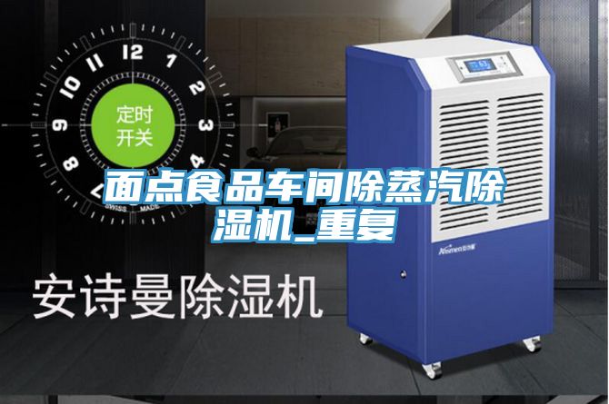 面點(diǎn)食品車(chē)間除蒸汽除濕機_重復