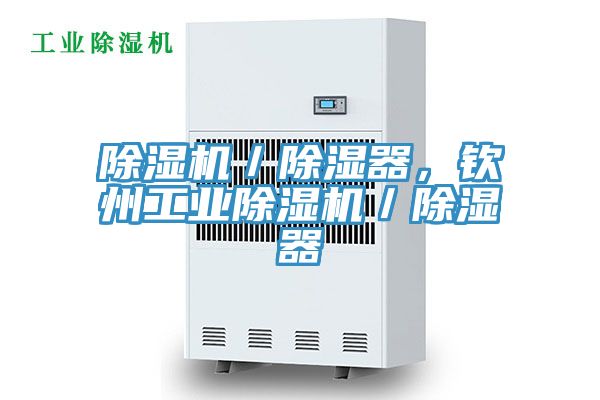 除濕機／除濕器，欽州工業(yè)除濕機／除濕器