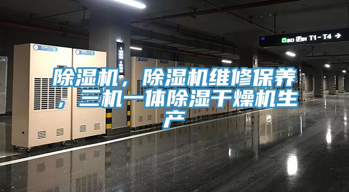 除濕機，除濕機維修保養，三機一體除濕干燥機生產(chǎn)