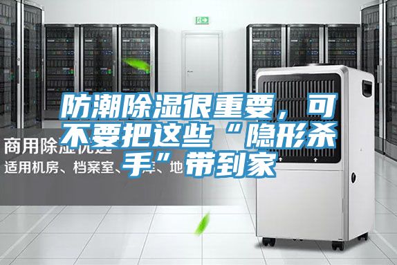 防潮除濕很重要，可不要把這些“隱形殺手”帶到家