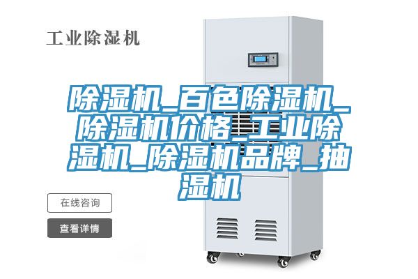 除濕機_百色除濕機_除濕機價(jià)格_工業(yè)除濕機_除濕機品牌_抽濕機