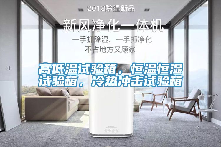 高低溫試驗箱，恒溫恒濕試驗箱，冷熱沖擊試驗箱