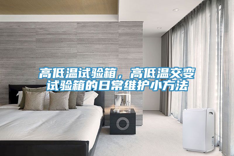高低溫試驗箱，高低溫交變試驗箱的日常維護小方法