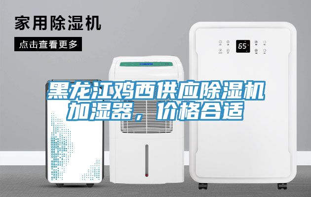 黑龍江雞西供應除濕機加濕器，價(jià)格合適