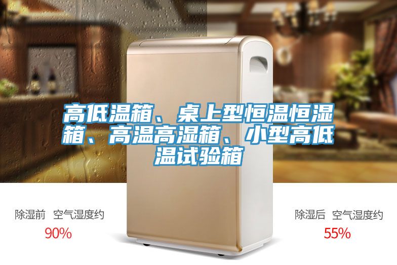 高低溫箱、桌上型恒溫恒濕箱、高溫高濕箱、小型高低溫試驗箱