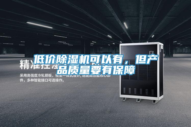 低價(jià)除濕機可以有，但產(chǎn)品質(zhì)量要有保障