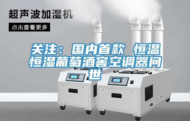 關(guān)注：國內首款 恒溫恒濕葡萄酒窖空調器問(wèn)世