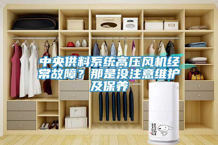中央供料系統高壓風(fēng)機經(jīng)常故障？那是沒(méi)注意維護及保養