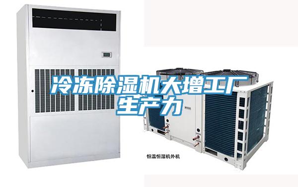 冷凍除濕機大增工廠(chǎng)生產(chǎn)力