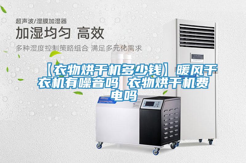 【衣物烘干機多少錢(qián)】暖風(fēng)干衣機有噪音嗎 衣物烘干機費電嗎
