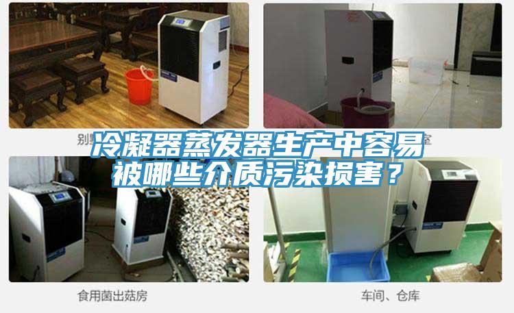 冷凝器蒸發(fā)器生產(chǎn)中容易被哪些介質(zhì)污染損害？