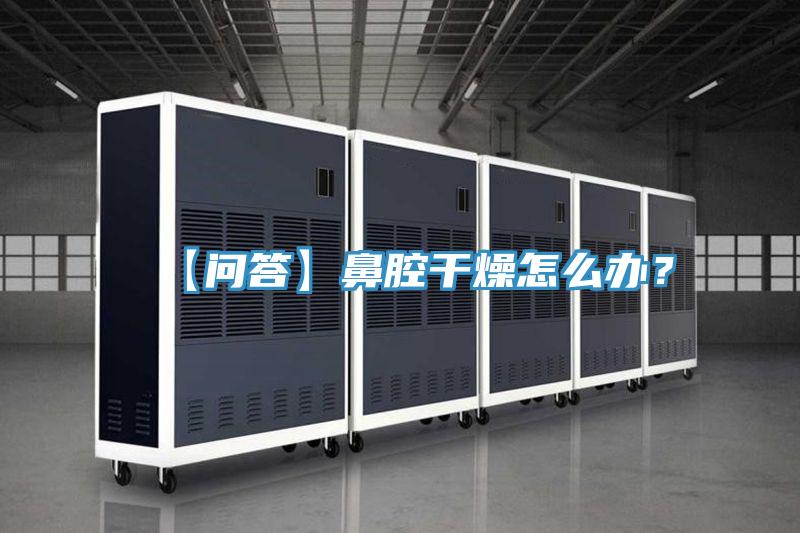 【問(wèn)答】鼻腔干燥怎么辦？