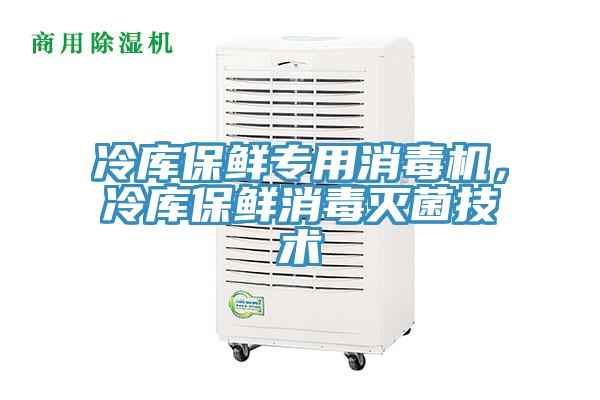 冷庫保鮮專(zhuān)用消毒機，冷庫保鮮消毒滅菌技術(shù)