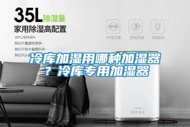 冷庫加濕用哪種加濕器？冷庫專(zhuān)用加濕器
