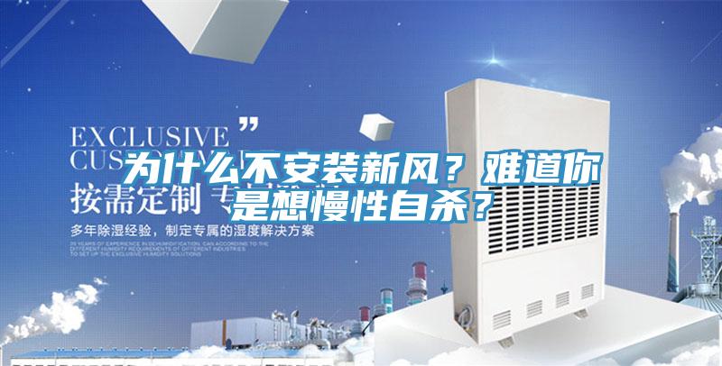 為什么不安裝新風(fēng)？難道你是想慢性自殺？