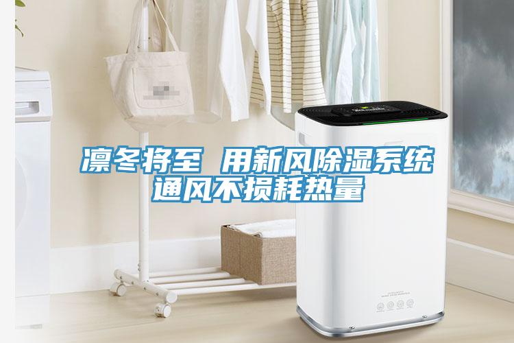 凜冬將至 用新風(fēng)除濕系統通風(fēng)不損耗熱量