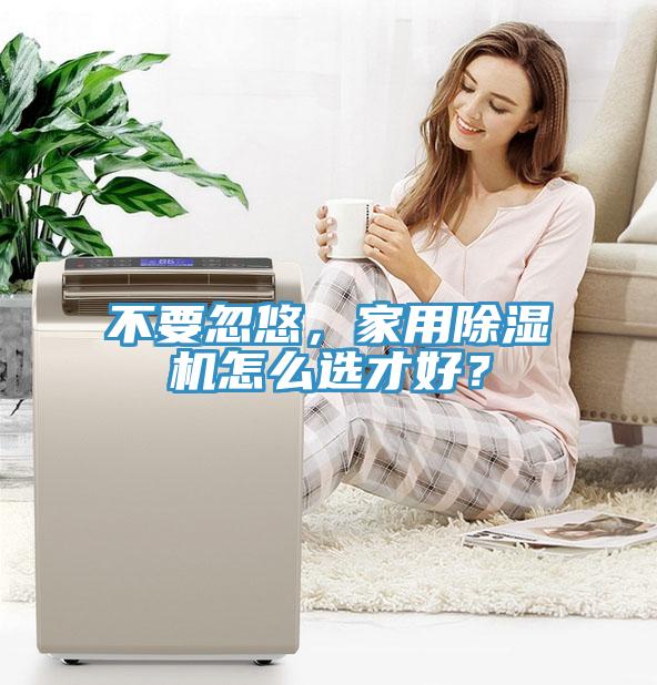 不要忽悠，家用除濕機怎么選才好？