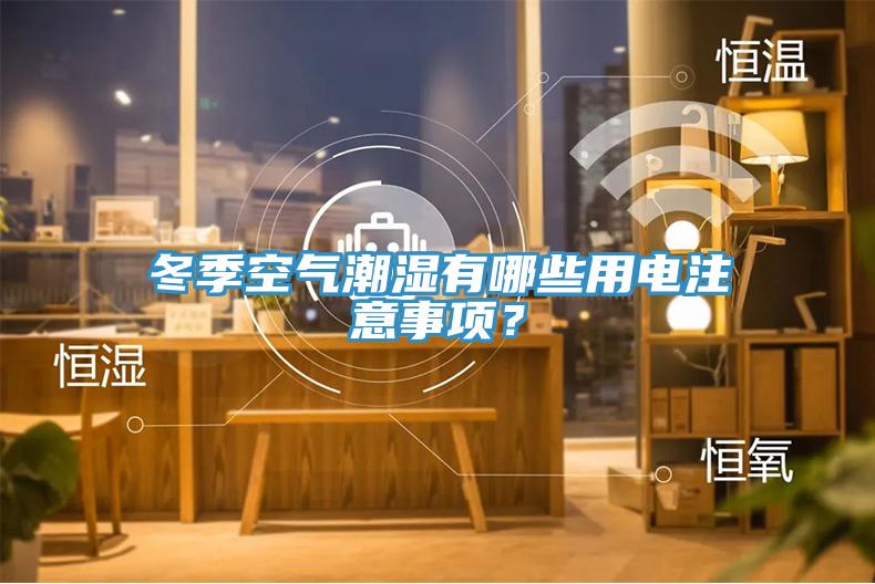 冬季空氣潮濕有哪些用電注意事項？