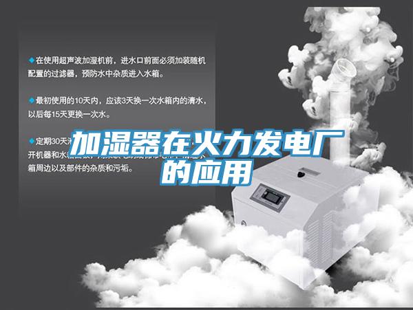 加濕器在火力發(fā)電廠(chǎng)的應用