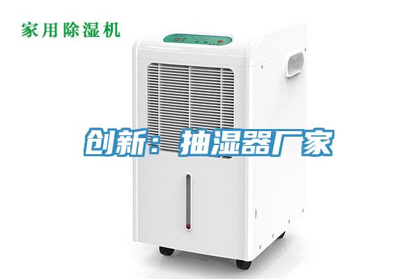 創(chuàng  )新：抽濕器廠(chǎng)家