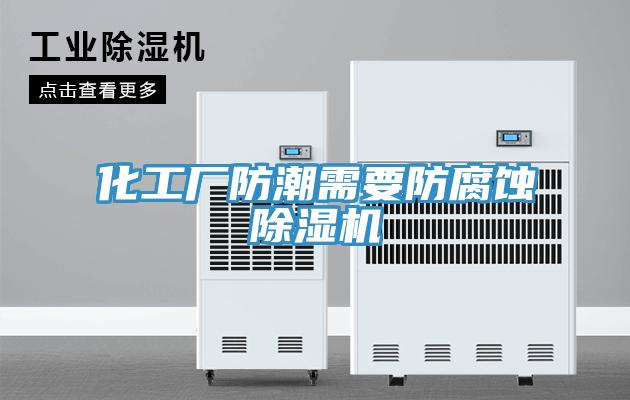 化工廠(chǎng)防潮需要防腐蝕除濕機