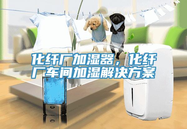 化纖廠(chǎng)加濕器，化纖廠(chǎng)車(chē)間加濕解決方案