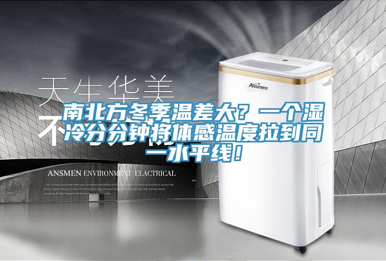 南北方冬季溫差大？一個(gè)濕冷分分鐘將體感溫度拉到同一水平線(xiàn)！