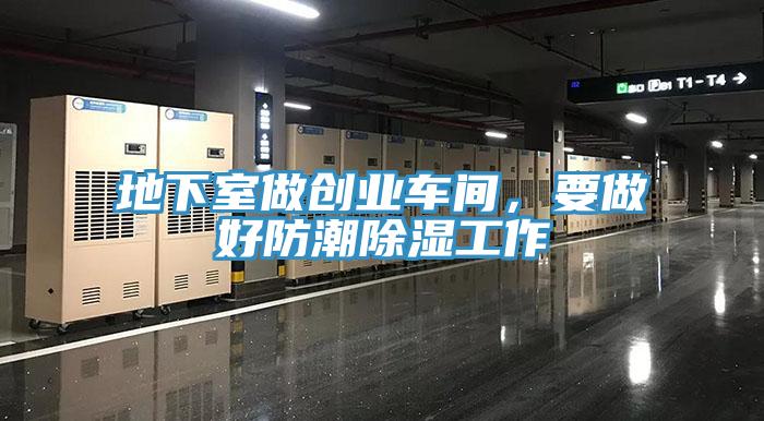地下室做創(chuàng  )業(yè)車(chē)間，要做好防潮除濕工作