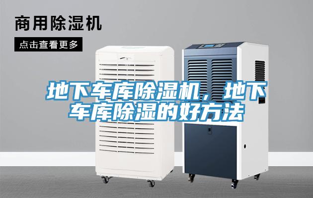 地下車(chē)庫除濕機，地下車(chē)庫除濕的好方法