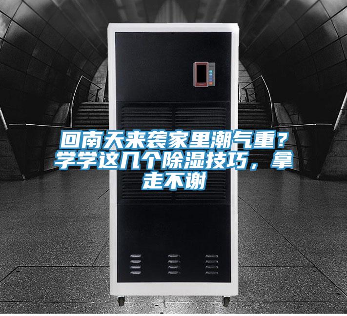 回南天來(lái)襲家里潮氣重？學(xué)學(xué)這幾個(gè)除濕技巧，拿走不謝